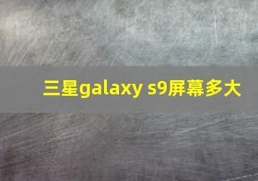 三星galaxy s9屏幕多大